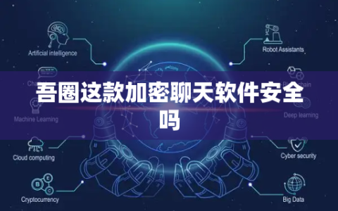 吾圈使用教程：新手零基础入门 功能详解 + 隐私设置 + 安全通讯全攻略
